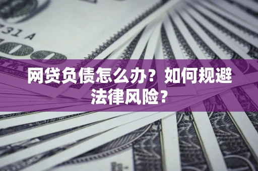 北京网贷负债怎么办？如何规避法律风险？