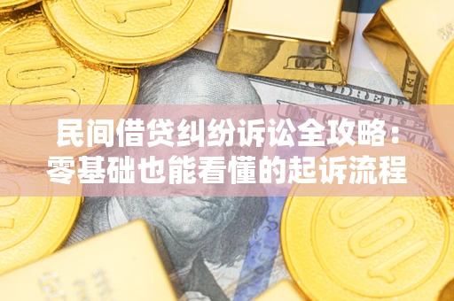 北京民间借贷纠纷诉讼全攻略:零基础也能看懂的起诉流程与证据整理指南 北京民间借贷纠纷诉讼全攻略:零基础也能看懂的起诉流程与证据整理指南