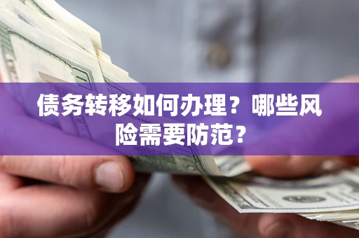 北京债务转移如何办理？哪些风险需要防范？