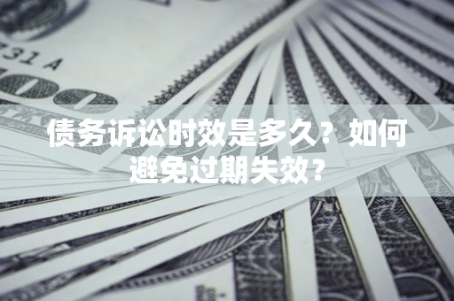 北京债务诉讼时效是多久？如何避免过期失效？