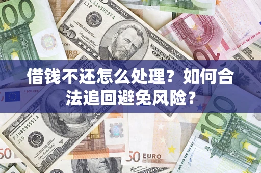 北京借钱不还怎么处理？如何合法追回避免风险？