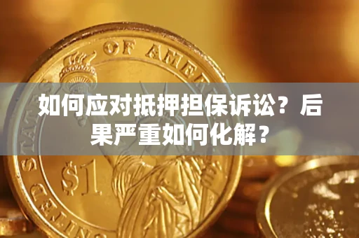 北京如何应对抵押担保诉讼？后果严重如何化解？