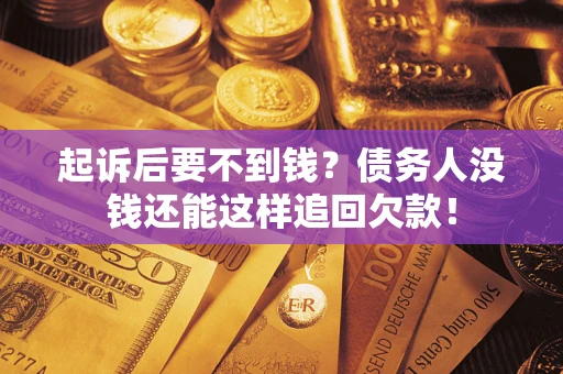 北京起诉后要不到钱？债务人没钱还能这样追回欠款！