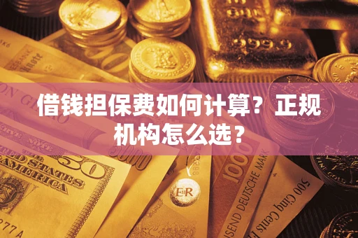 北京借钱担保费如何计算？正规机构怎么选？