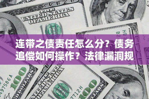 北京连带之债责任怎么分？债务追偿如何操作？法律漏洞规避指南
