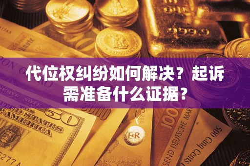 北京代位权纠纷如何解决？起诉需准备什么证据？