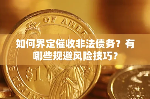 北京如何界定催收非法债务？有哪些规避风险技巧？