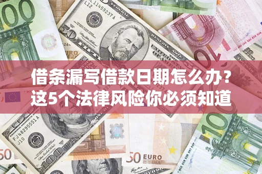 北京借条漏写借款日期怎么办？这5个法律风险你必须知道