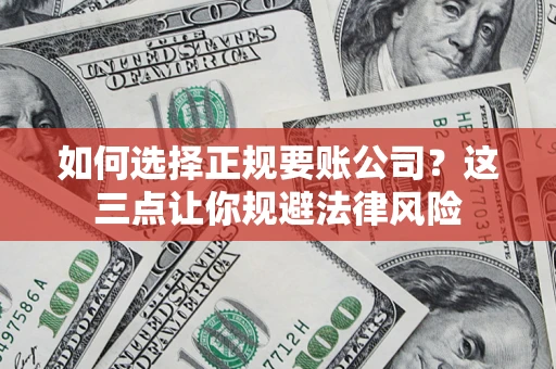 北京如何选择正规要账公司？这三点让你规避法律风险