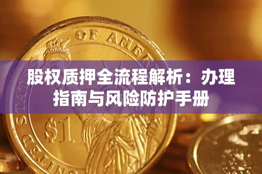 北京股权质押全流程解析：办理指南与风险防护手册