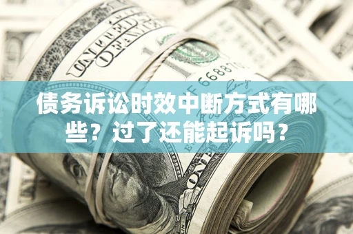 北京债务诉讼时效中断方式有哪些？过了还能起诉吗？