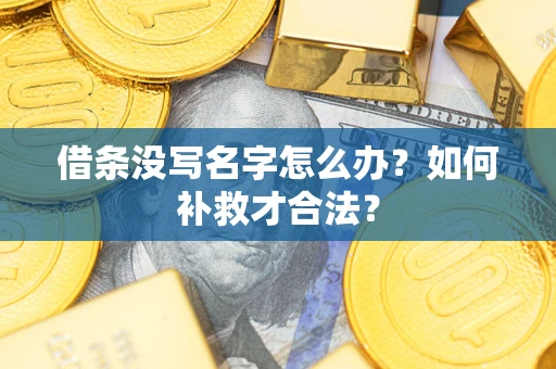 北京借条没写名字怎么办？如何补救才合法？
