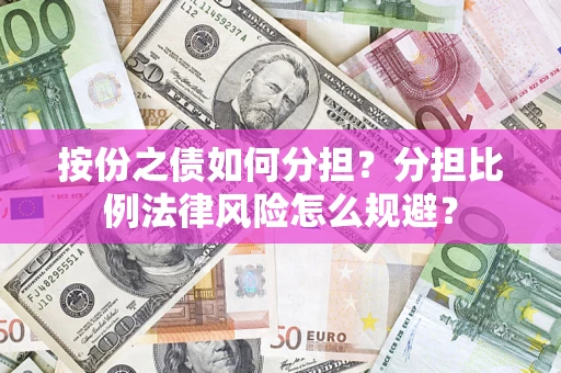 北京按份之债如何分担？分担比例法律风险怎么规避？