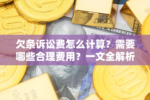 北京欠条诉讼费怎么计算？需要哪些合理费用？一文全解析