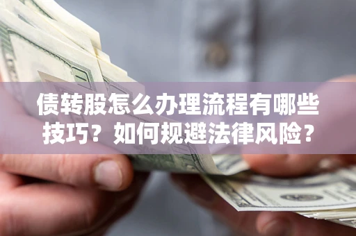 北京债转股怎么办理流程有哪些技巧？如何规避法律风险？