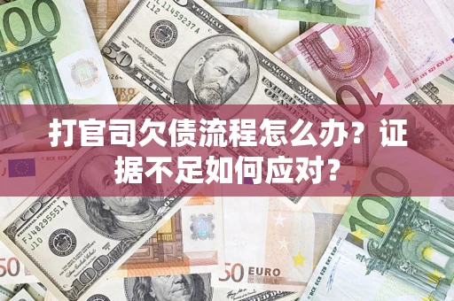 北京打官司欠债流程怎么办？证据不足如何应对？