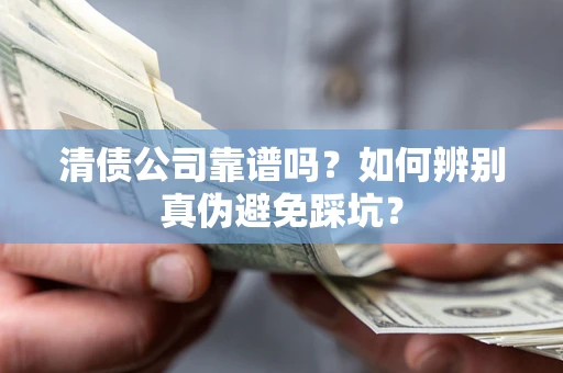 北京清债公司靠谱吗？如何辨别真伪避免踩坑？
