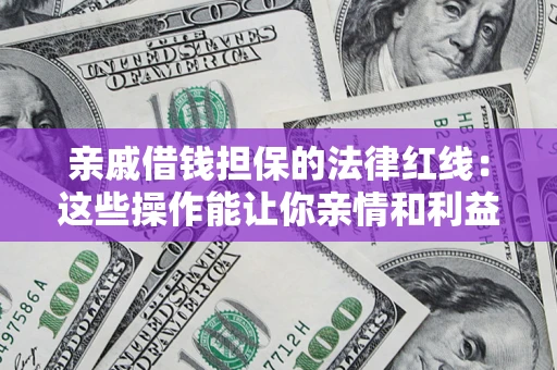 北京亲戚借钱担保的法律红线：这些操作能让你亲情和利益两不误