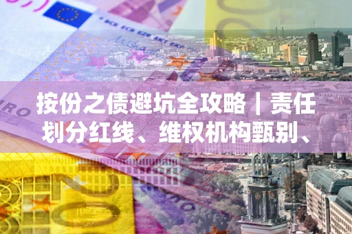 北京按份之债避坑全攻略｜责任划分红线、维权机构甄别、纠纷处理全流程拆解