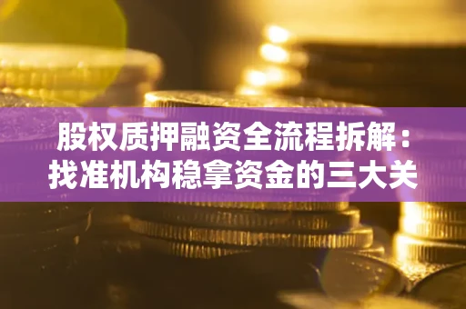 北京股权质押融资全流程拆解：找准机构稳拿资金的三大关键