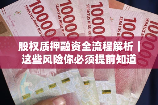 北京股权质押融资全流程解析｜这些风险你必须提前知道