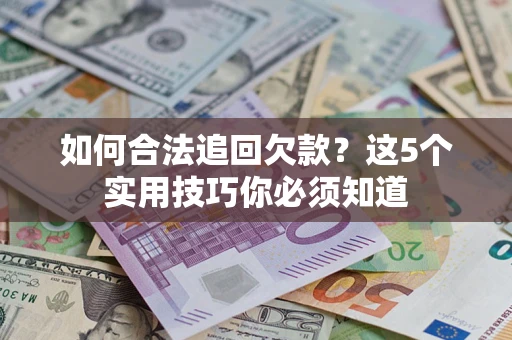 北京如何合法追回欠款？这5个实用技巧你必须知道