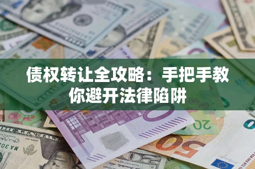 北京债权转让全攻略：手把手教你避开法律陷阱