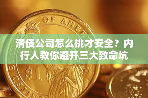 北京清债公司怎么挑才安全?内行人教你避开三大致命坑 北京清债公司怎么挑才安全?内行人教你避开三大致命坑