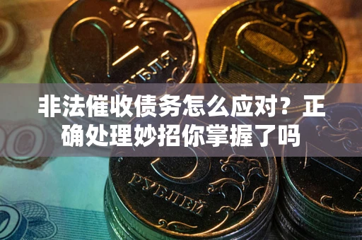 北京非法催收债务怎么应对？正确处理妙招你掌握了吗