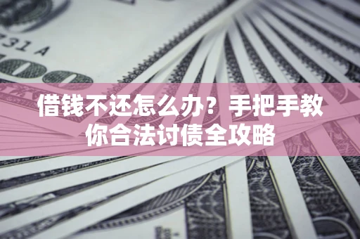 北京借钱不还怎么办？手把手教你合法讨债全攻略