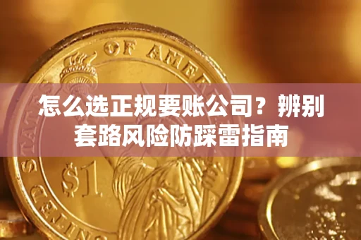北京怎么选正规要账公司？辨别套路风险防踩雷指南