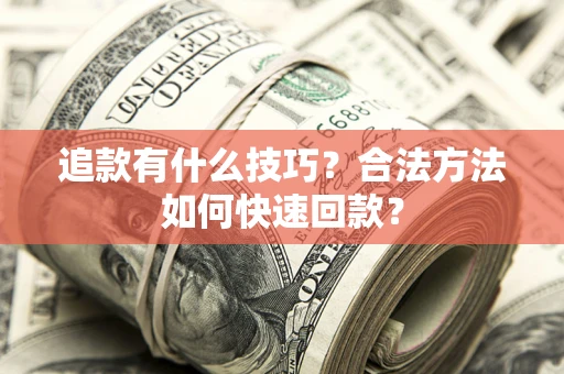 北京追款有什么技巧？合法方法如何快速回款？