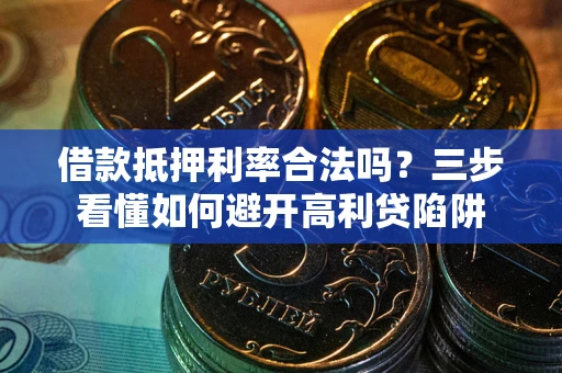 北京借款抵押利率合法吗？三步看懂如何避开高利贷陷阱