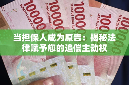 北京当担保人成为原告:揭秘法律赋予您的追偿主动权 北京当担保人成为原告:揭秘法律赋予您的追偿主动权