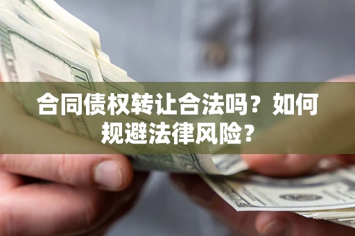 北京合同债权转让合法吗？如何规避法律风险？