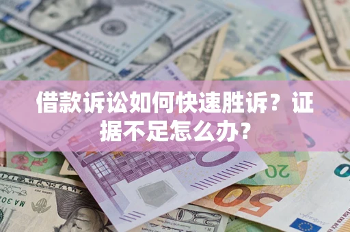 北京借款诉讼如何快速胜诉？证据不足怎么办？