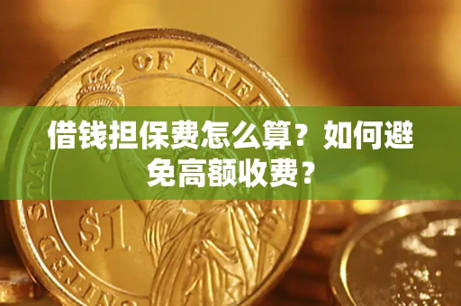 北京借钱担保费怎么算？如何避免高额收费？