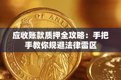 北京应收账款质押全攻略：手把手教你规避法律雷区
