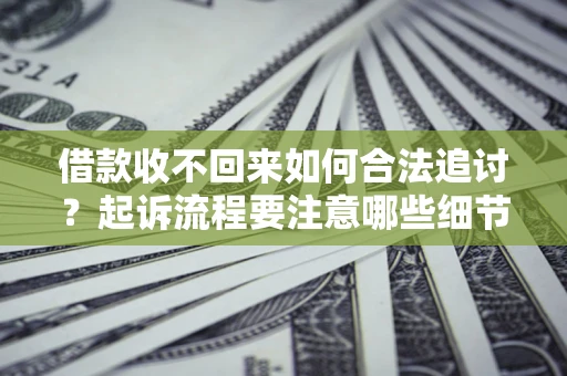 北京借款收不回来如何合法追讨？起诉流程要注意哪些细节？