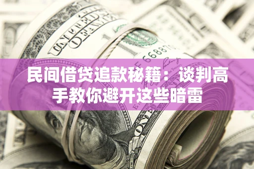 北京民间借贷追款秘籍：谈判高手教你避开这些暗雷