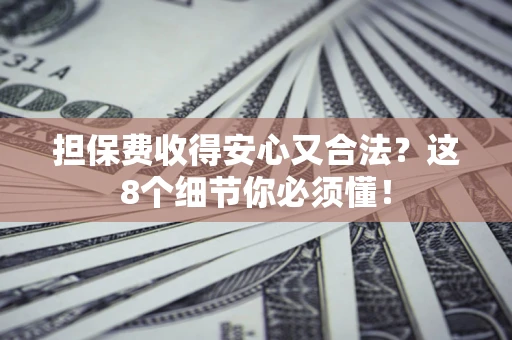 北京担保费收得安心又合法？这8个细节你必须懂！