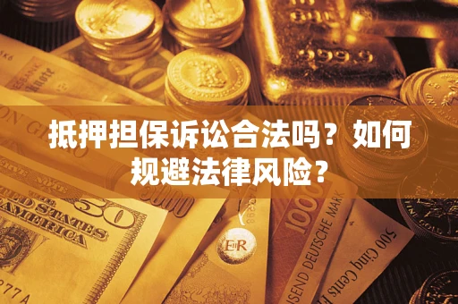 北京抵押担保诉讼合法吗？如何规避法律风险？