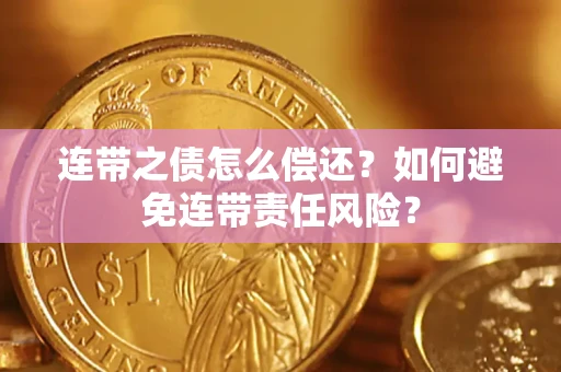 北京连带之债怎么偿还？如何避免连带责任风险？